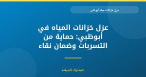 عزل خزانات المياه في أبوظبي: دليل شامل لحماية استثمارك
