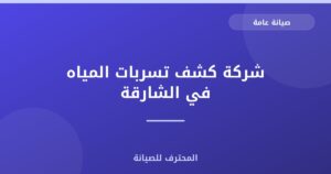 شركة كشف تسربات المياه في الشارقة