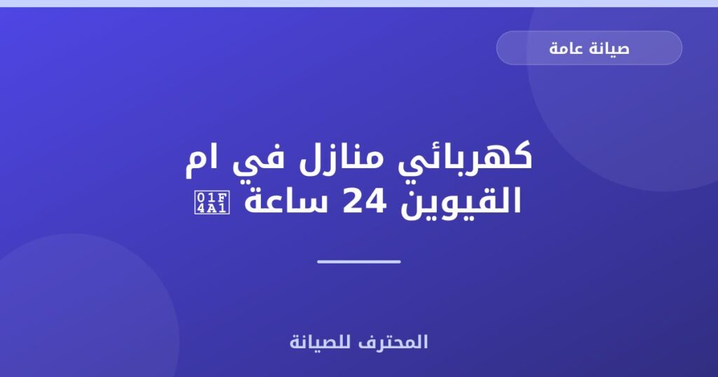 كهربائي منازل في ام القيوين 24 ساعة 💡