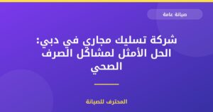 شركة تسليك مجاري في دبي: الحل الأمثل لمشاكل الصرف الصحي