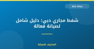 شفط مجاري دبي: دليل شامل لصيانة فعالة
