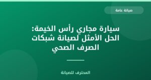 سيارة مجاري رأس الخيمة: الحل الأمثل لصيانة شبكات الصرف الصحي