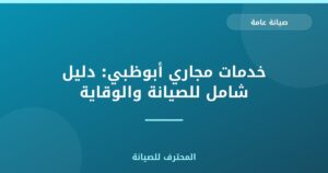 خدمات مجاري أبوظبي: دليل شامل للصيانة والوقاية