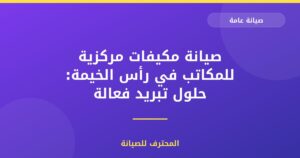 صيانة مكيفات مركزية للمكاتب في رأس الخيمة: حلول تبريد فعالة